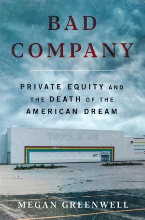 Bad Company: Private Equity and the Death of the American Dream cover